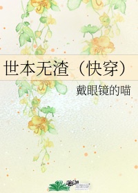 世本无渣(快穿) 作者:戴眼镜的喵