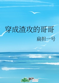 穿成渣攻的哥哥