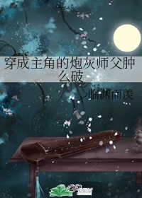 穿成主角的炮灰师父肿么破 作者:临渊而羡